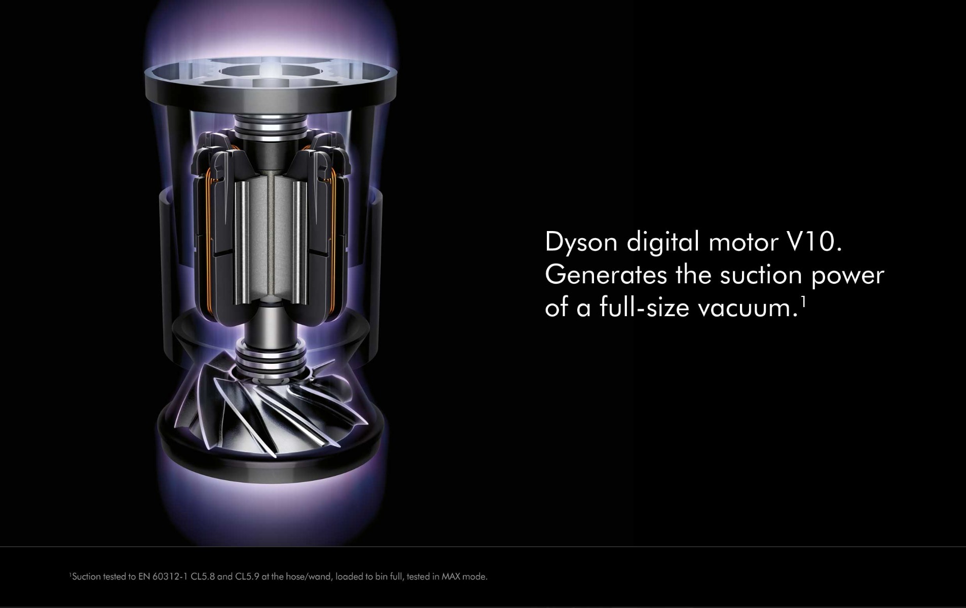 V10 digital motor, generates the suction power of a full size vacuum